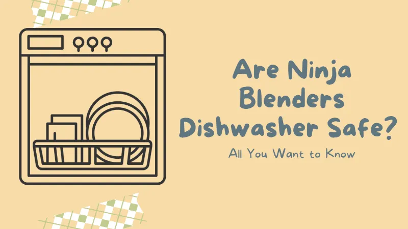 Are Ninja Blenders Dishwasher Safe? All You Want to Know