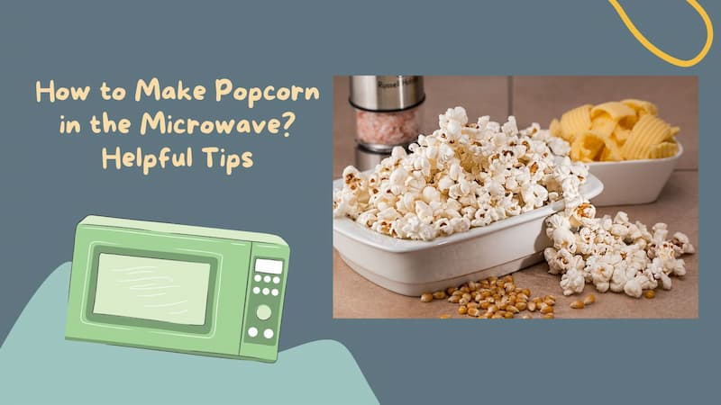 How to Make Popcorn in the Microwave Helpful Tips