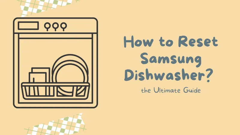 How to Reset Samsung Dishwasher? the Ultimate Guide