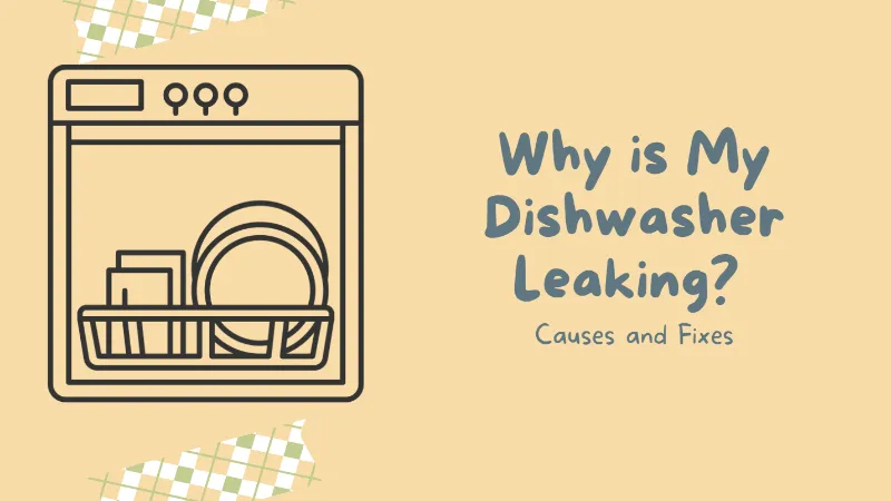 Why is My Dishwasher Leaking? Causes and Fixes